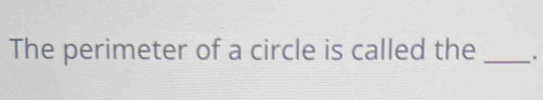 The perimeter of a circle is called the _.