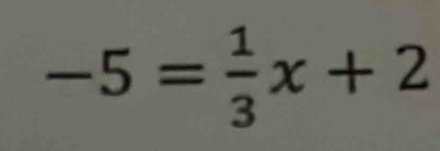 -5= 1/3 x+2