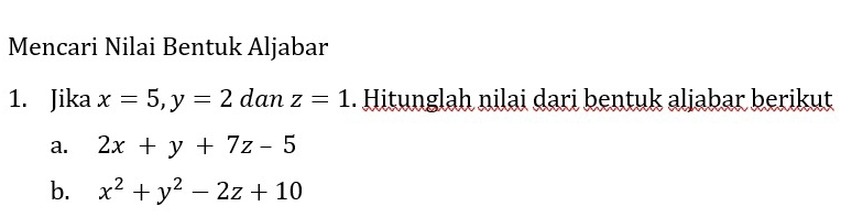 Mencari Nilai Bentuk Aljabar 
1. Jika x=5, y=2 dan z=1. Hitunglah nilai dari bentuk aljabar berikut 
a. 2x+y+7z-5
b. x^2+y^2-2z+10