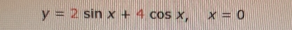 y=2sin x+4cos x, x=0