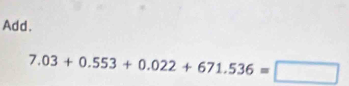 Add.
7.03+0.553+0.022+671.536=□