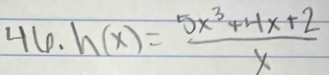 46.h(x)= (5x^3+4x+2)/x 