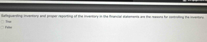 Safeguarding inventory and proper reporting of the inventory in the financial statements are the reasons for controlling the inventory.
True
False