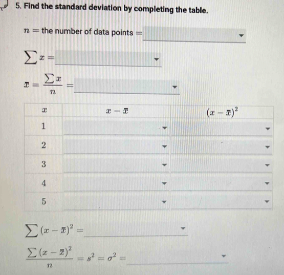 Find the standard deviation by completing the table.
_
n= the number of data points = 111111111111111111 □
sumlimits x= _
x= sumlimits x/n =_  _ 9111
110
_ sumlimits (x-overline x)^2=
_ frac sumlimits (x-overline x)^2n=s^2=sigma^2=