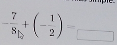 - 7/8 +(- 1/2 )=_ 