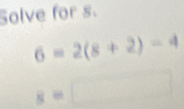 Solve for s.
6=2(8+2)-4
s=□