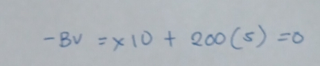 -Bv=* 10+200(5)=0