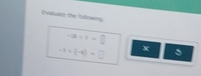 Evailuate the following
-3+3=□
-3* (-3)=□ x