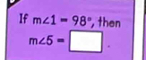 If m∠ 1=98° , then
m∠ 5=□.