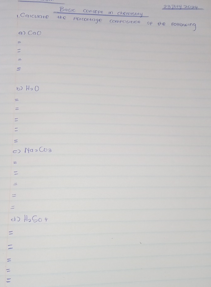 ②3701y2024 
Basic concept in chemstry 
1. Calcuate the percontage composition of the following 
a) CaO

b) H_2O

() Na_2CO_3

(7 +6S04