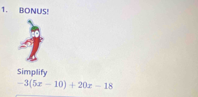 BONUS! 
Simplify
-3(5x-10)+20x-18