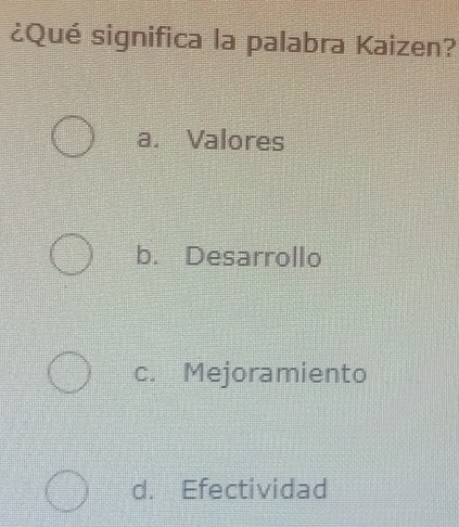 ¿Qué significa la palabra Kaizen?
a. Valores
b. Desarrollo
c. Mejoramiento
d. Efectividad