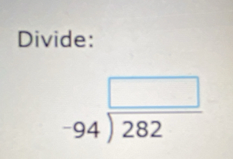 Divide:
beginarrayr □  -94encloselongdiv 282endarray