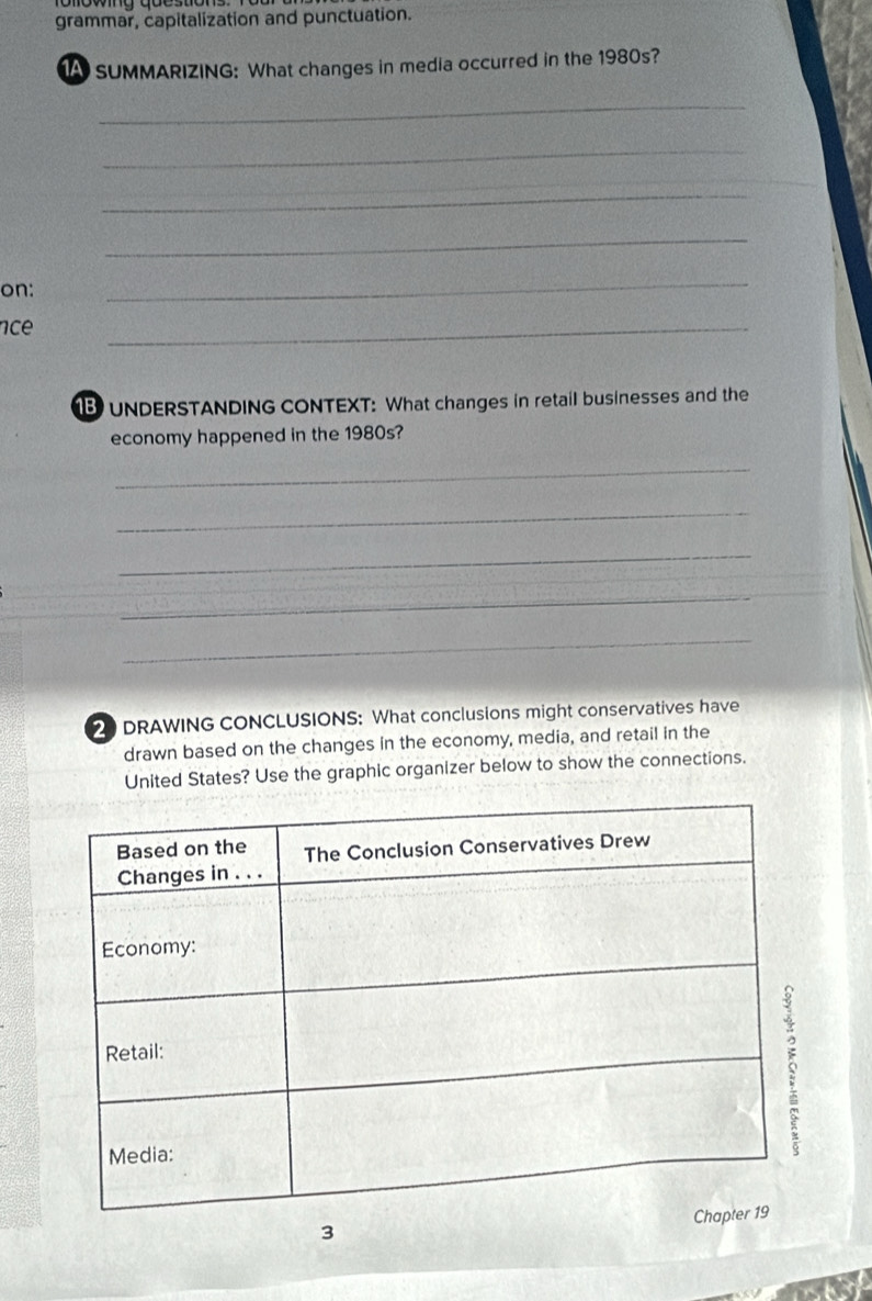 grammar, capitalization and punctuation. 
A SUMMARIZING: What changes in media occurred in the 1980s? 
_ 
_ 
_ 
_ 
on: 
_ 
nce 
_ 
BUNDERSTANDING CONTEXT: What changes in retail businesses and the 
economy happened in the 1980s? 
_ 
_ 
_ 
_ 
_ 
2 DRAWING CONCLUSIONS: What conclusions might conservatives have 
drawn based on the changes in the economy, media, and retail in the 
United States? Use the graphic organizer below to show the connections. 
3