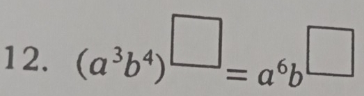 (a^3b^4)^□ =a^6b^(□)