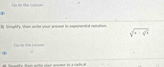 Go to the Lesson 
④ 
3) Simplify, then write your answer in exponential notation:
sqrt[4](x· sqrt [4]x)
Go to the Lesson 
41. Simolify, then write your answer as a radical: