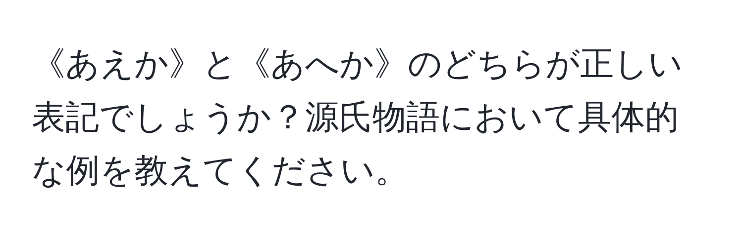 《あえか》と《あへか》のどちらが正しい表記でしょうか？源氏物語において具体的な例を教えてください。