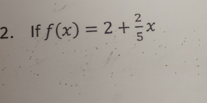 If f(x)=2+ 2/5 x