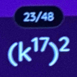 23/48
(k^(17))^2