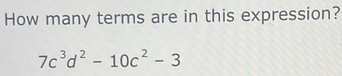 How many terms are in this expression?
7c^3d^2-10c^2-3