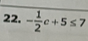 - 1/2 c+5≤ 7