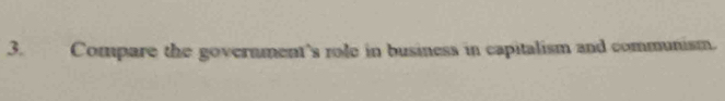 Compare the government's role in business in capitalism and communism.