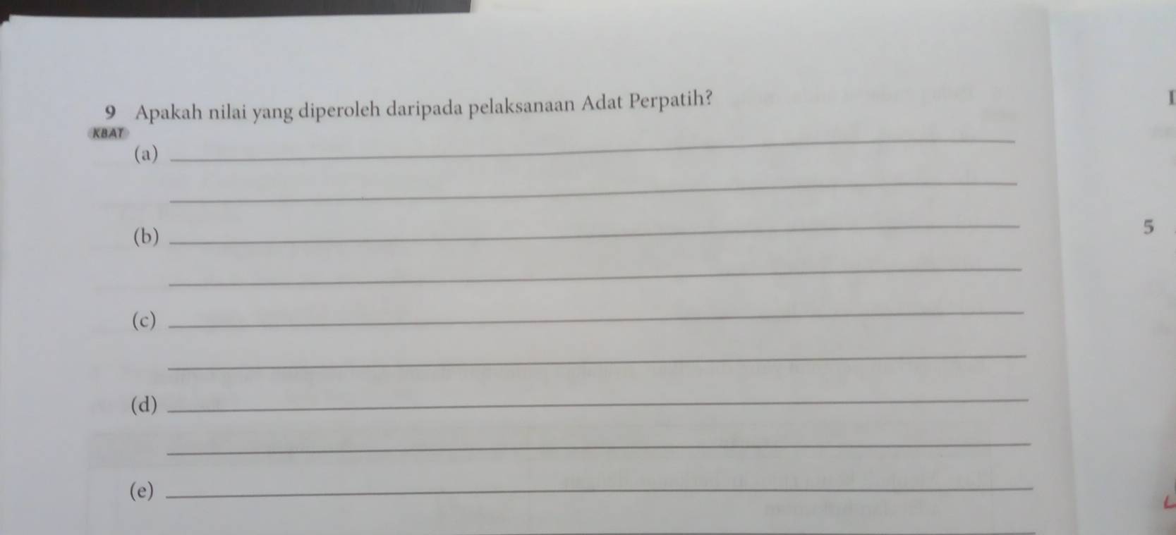 Apakah nilai yang diperoleh daripada pelaksanaan Adat Perpatih? 
(a) 
_ 
_ 
(b) 
_ 
5 
_ 
(c) 
_ 
_ 
(d) 
_ 
_ 
(e)_