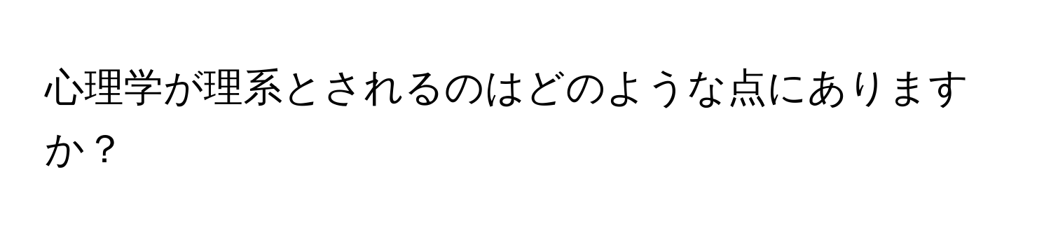 心理学が理系とされるのはどのような点にありますか？