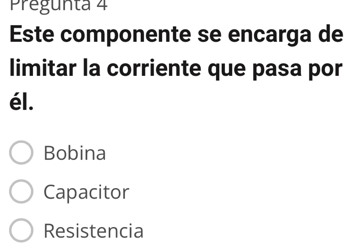 Pregunta 4
Este componente se encarga de
limitar la corriente que pasa por
él.
Bobina
Capacitor
Resistencia