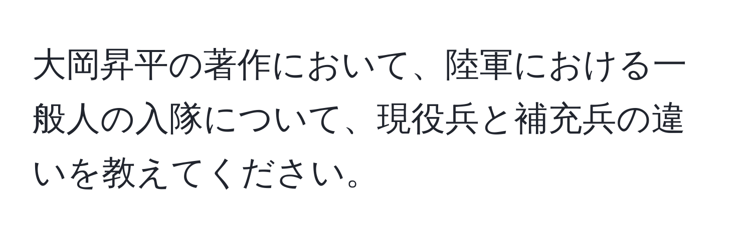 大岡昇平の著作において、陸軍における一般人の入隊について、現役兵と補充兵の違いを教えてください。