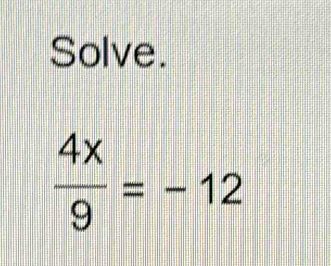 Solve.
 4x/9 =-12