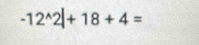 -12^(wedge)2|+18+4=