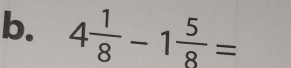 4 1/8 -1 5/8 =