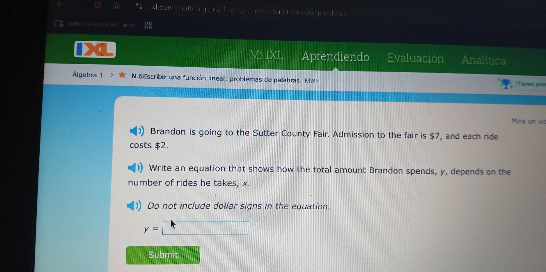 ixl.com/ $7, and each ride 
costs $2. 
Write an equation that shows how the total amount Brandon spends, y, depends on the 
number of rides he takes, x. 
Do not include dollar signs in the equation.
y=□
Submit