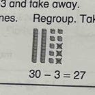 and take away. 
nes. Regroup. Tak
30-3=27