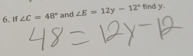 If ∠ C=48° and ∠ E=12y-12° find y.