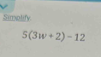 Simplify.
5(3w+2)-12