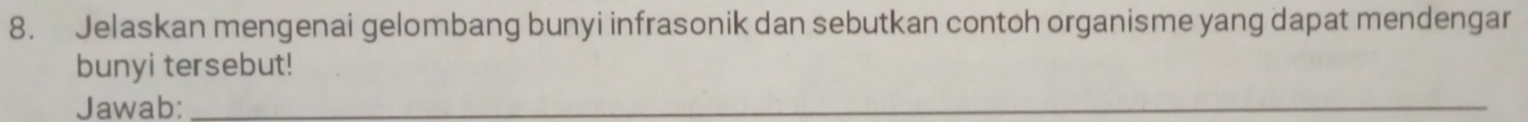 Jelaskan mengenai gelombang bunyi infrasonik dan sebutkan contoh organisme yang dapat mendengar 
bunyi tersebut! 
Jawab:_