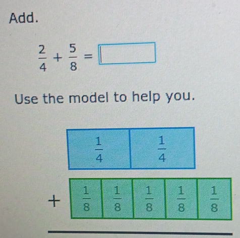 Add.
 2/4 + 5/8 =□
Use the model to help you.
+