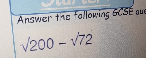 Answer the following GCSE que
surd 200-surd 72