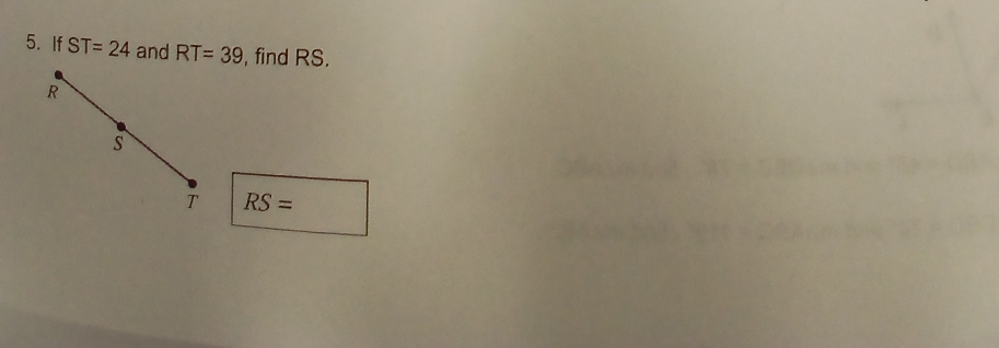 If ST=24 and RT=39 , find RS.
R
s
T RS=