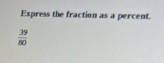 Solved: Express the fraction as a percent. 39/80 [Math]