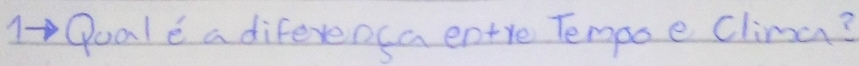 1-Quale a diferenca entre Tempoe clima?