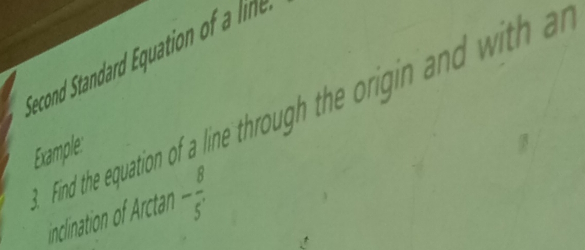 Second Standard quatio o lin 
Find the equation of a line through the origin and with 
Example: 
inclination of Arcta - 8/5' 