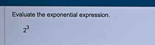 Evaluate the exponential expression.
2^3