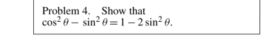 Problem 4. Show that
cos^2θ -sin^2θ =1-2sin^2θ.