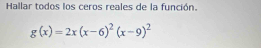 Hallar todos los ceros reales de la función.
g(x)=2x(x-6)^2(x-9)^2