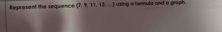 Represent the sequence  7,9,11,13,...) using a formula and a graph.