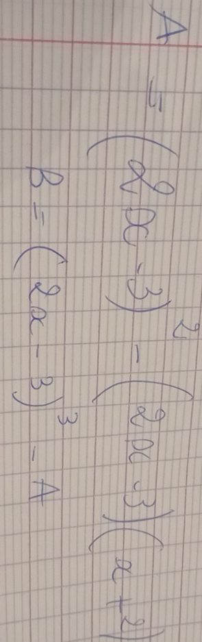 A=(2x-3)^2-(2x-3)(x+2)
B=(2x-3)^3-A