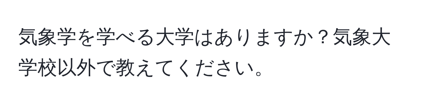 気象学を学べる大学はありますか？気象大学校以外で教えてください。